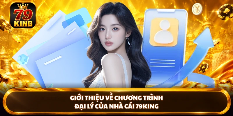 Giới thiệu về chương trình đại lý của nhà cái 79KING